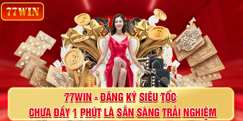 77win đăng ký siêu tốc, chưa đầy 1 phút là sẵn sàng trải nghiệm