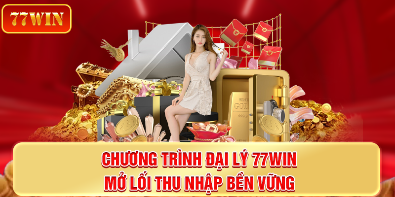 Chương trình đại lý 77win – mở lối thu nhập bền vững