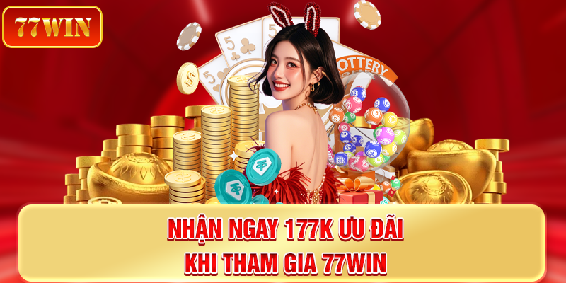 Nhận ngay 177K ưu đãi khi tham gia 77win