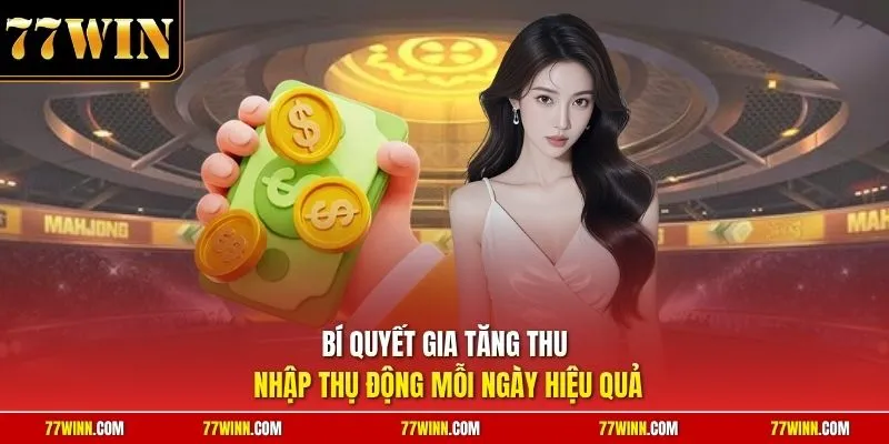 Bí quyết gia tăng thu nhập thụ động mỗi ngày hiệu quả