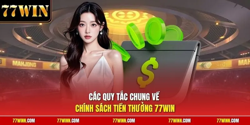 Các quy tắc chung về chính sách tiền thưởng 77Win