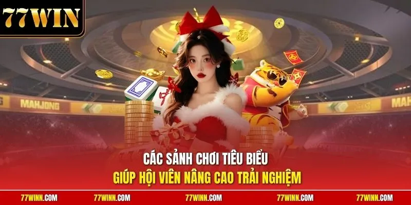 Các sảnh chơi tiêu biểu giúp hội viên nâng cao trải nghiệm