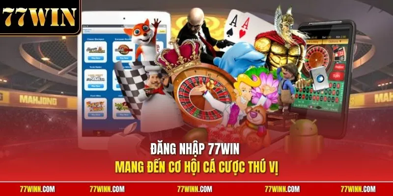 Đăng nhập 77Win mang đến cơ hội cá cược thú vị