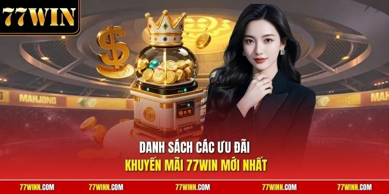 Danh sách các ưu đãi khuyến mãi 77Win mới nhất