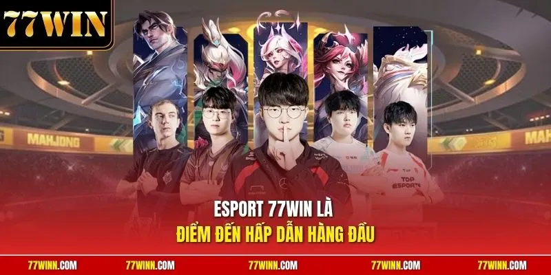 Esport 77Win là điểm đến hấp dẫn hàng đầu