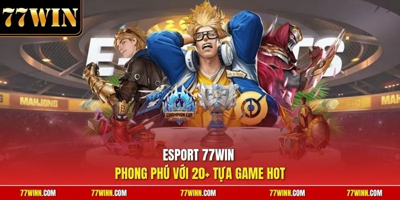 Esport 77Win phong phú với 20+ tựa game hot
