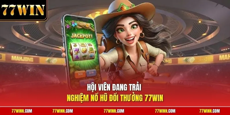 Hội viên đang trải nghiệm nổ hũ đổi thưởng 77Win