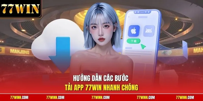Hướng dẫn các bước tải app 77Win nhanh chóng