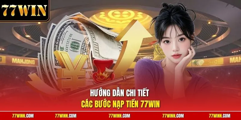 Hướng dẫn chi tiết các bước nạp tiền 77Win