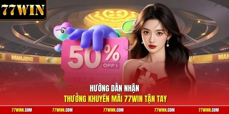 Hướng dẫn nhận thưởng khuyến mãi 77Win tận tay