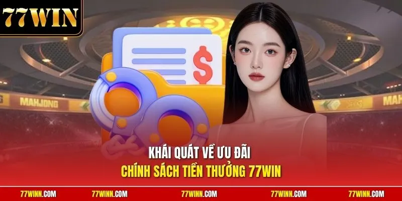 Khái quát về ưu đãi chính sách tiền thưởng 77Win