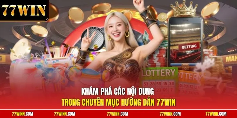 Khám phá các nội dung trong chuyên mục hướng dẫn 77Win