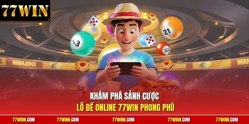 Khám phá sảnh cược lô đề online 77Win phong phú