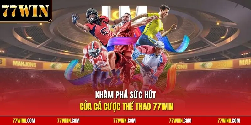 Khám phá sức hút của cá cược thể thao 77Win