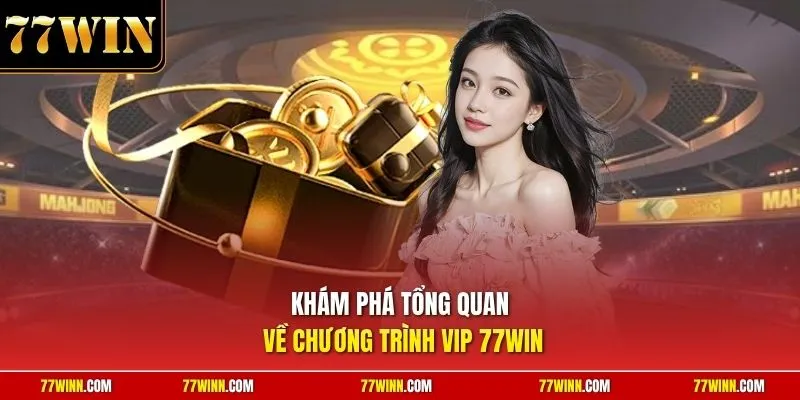 Khám phá tổng quan về chương trình VIP 77Win