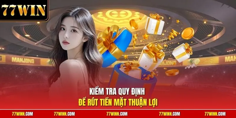Kiểm tra quy định để rút tiền mặt thuận lợi