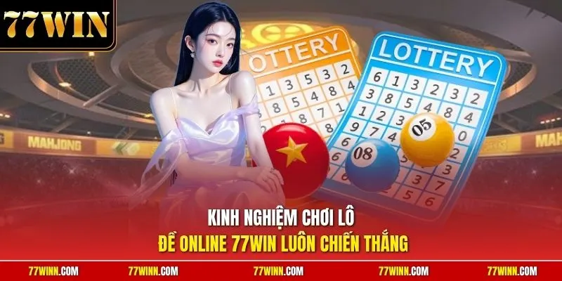 Kinh nghiệm chơi lô đề online 77Win luôn chiến thắng
