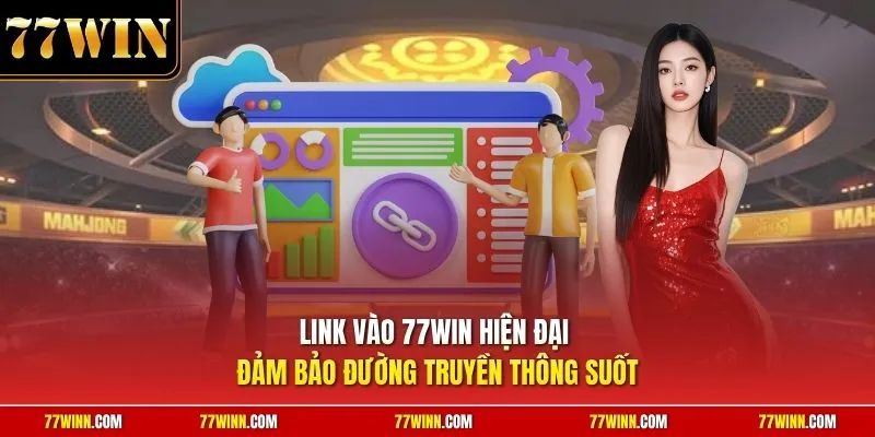 Link vào 77Win hiện đại đảm bảo đường truyền thông suốt