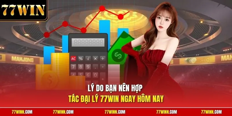 Lý do bạn nên hợp tác đại lý 77Win ngay hôm nay