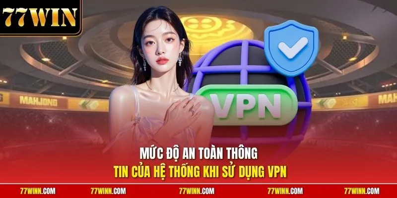 Mức độ an toàn thông tin của hệ thống khi sử dụng VPN