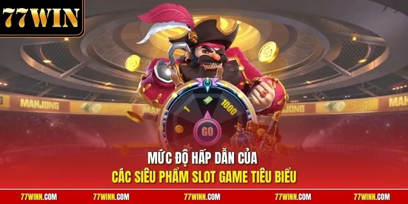 Mức độ hấp dẫn của các siêu phẩm slot game tiêu biểu