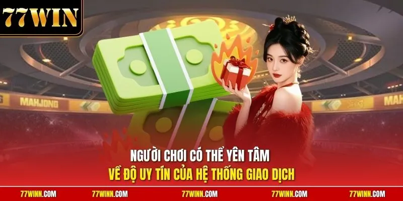 Người chơi có thể yên tâm về độ uy tín của hệ thống giao dịch