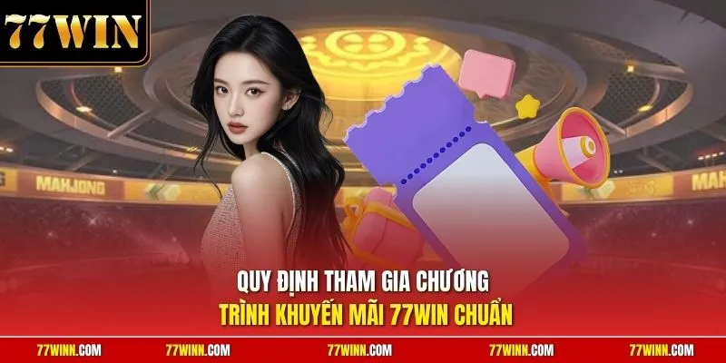 Quy định tham gia chương trình khuyến mãi 77Win chuẩn