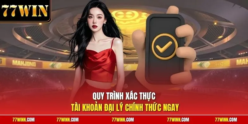 Quy trình xác thực tài khoản đại lý chính thức ngay