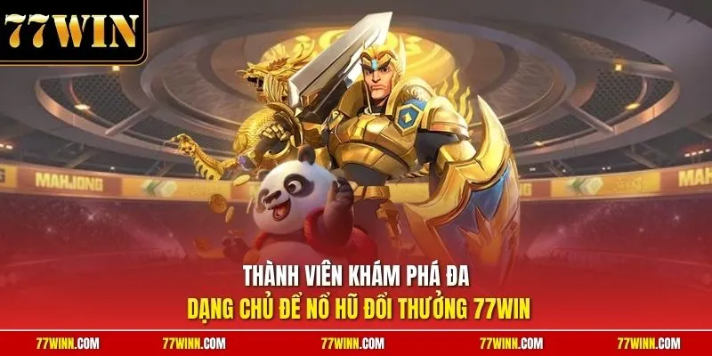 Thành viên khám phá đa dạng chủ để nổ hũ đổi thưởng 77Win