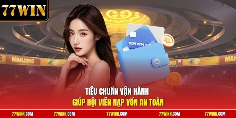 Tiêu chuẩn vận hành giúp hội viên nạp vốn an toàn