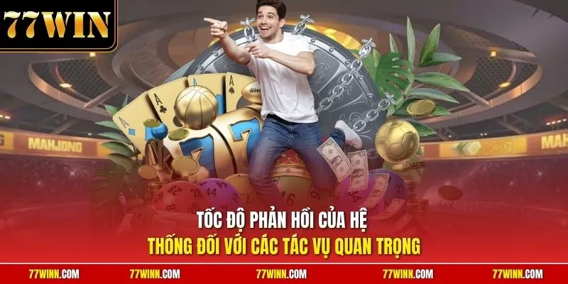 Tốc độ phản hồi của hệ thống đối với các tác vụ quan trọng