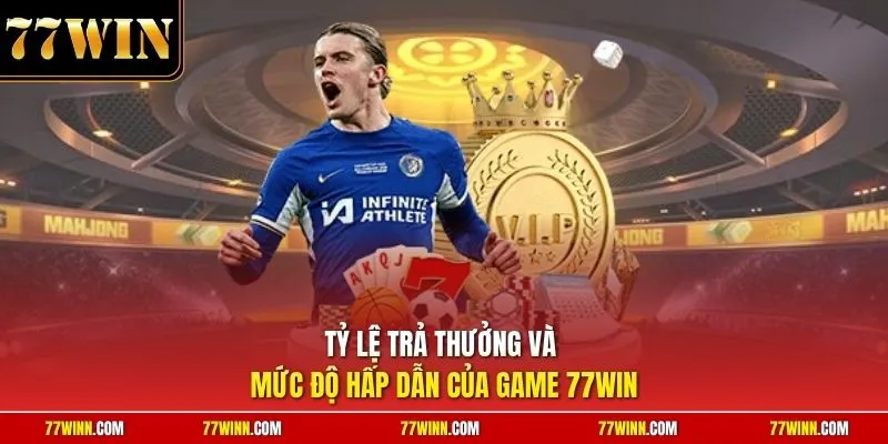 Tỷ lệ trả thưởng và mức độ hấp dẫn của game 77Win